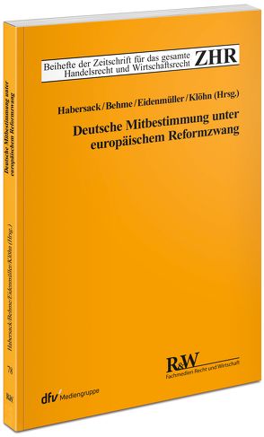 Deutsche Mitbestimmung unter europäischem Reformzwang von Behme,  Caspar, Eidenmüller,  Horst, Habersack,  Mathias, Klöhn,  Lars