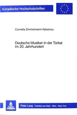 Deutsche Musiker in der Türkei im 20. Jahrhundert von Zimmermann-Kalyoncu,  Cornelia