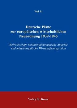 Deutsche Pläne zur europäischen wirtschaftlichen Neuordnung 1939-1945 von Li,  Wei