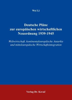 Deutsche Pläne zur europäischen wirtschaftlichen Neuordnung 1939-1945 von Li,  Wei