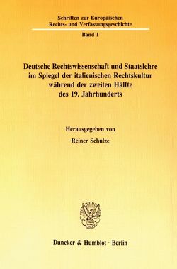 Deutsche Rechtswissenschaft und Staatslehre im Spiegel der italienischen Rechtskultur während der zweiten Hälfte des 19. Jahrhunderts. von Schulze,  Reiner