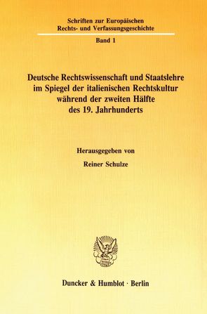 Deutsche Rechtswissenschaft und Staatslehre im Spiegel der italienischen Rechtskultur während der zweiten Hälfte des 19. Jahrhunderts. von Schulze,  Reiner