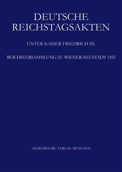 Deutsche Reichstagsakten. Deutsche Reichstagsakten unter Kaiser Friedrich III. / Reichsversammlung zu Wiener Neustadt 1455 von Annas,  Gabriele