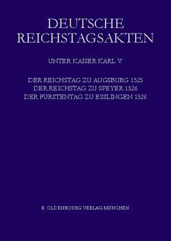 Deutsche Reichstagsakten. Deutsche Reichstagsakten unter Kaiser Karl V. / Der Reichstag zu Augsburg 1525, der Reichstag zu Speyer 1526, Der Fürstentag zu Esslingen 1526 von Aulinger,  Rosemarie