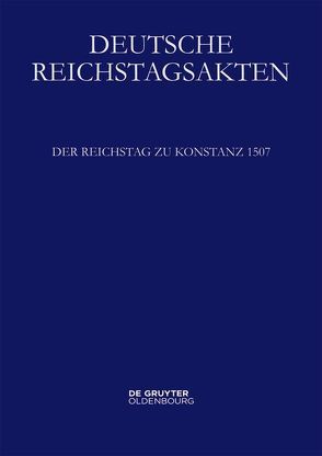 Deutsche Reichstagsakten. Deutsche Reichstagsakten unter Maximilian I. / Der Reichstag zu Konstanz 1507 von Heil,  Dietmar