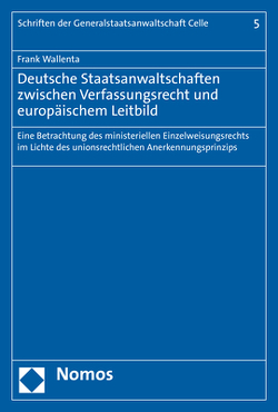 Deutsche Staatsanwaltschaften zwischen Verfassungsrecht und europäischem Leitbild von Wallenta,  Frank