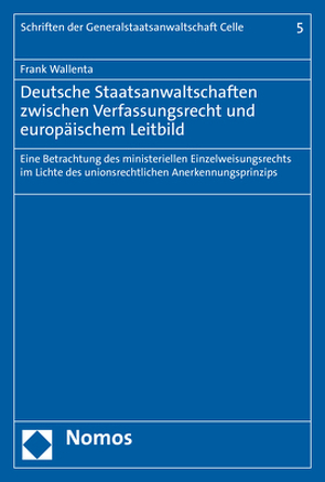 Deutsche Staatsanwaltschaften zwischen Verfassungsrecht und europäischem Leitbild von Wallenta,  Frank