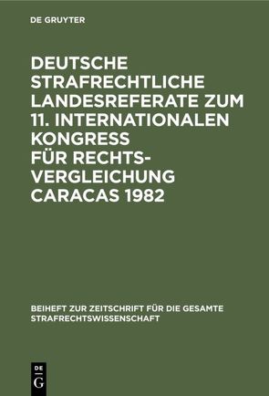 Deutsche strafrechtliche Landesreferate zum 11. Internationalen Kongreß für Rechtsvergleichung Caracas 1982 von Gössel,  Karl H., Jescheck,  Hans-Heinrich, Nadler,  Hermann, Otto,  Harro, Schroeder,  Friedrich-Christian, Vogler,  Theo