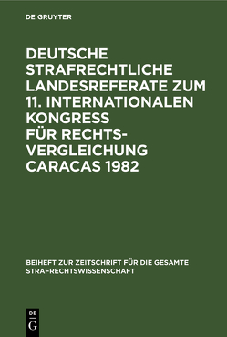 Deutsche strafrechtliche Landesreferate zum 11. Internationalen Kongreß für Rechtsvergleichung Caracas 1982 von Gössel,  Karl H., Jescheck,  Hans-Heinrich, Nadler,  Hermann, Otto,  Harro, Schroeder,  Friedrich-Christian, Vogler,  Theo