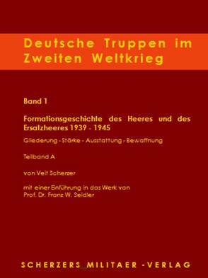 Deutsche Truppen im Zweiten Weltkrieg / Band 1 A, Formationsgeschichte des Heeres und des Ersatzheeres 1939-1945 von Scherzer,  Veit, Seidler,  Franz W