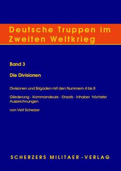 Deutsche Truppen im Zweiten Weltkrieg / Band 3, Die Divisionen – Divisionen und Brigaden mit den Nummern 4 bis 8 von Scherzer,  Veit, Seidler,  Franz W