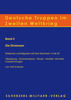 Deutsche Truppen im Zweiten Weltkrieg / Band 5, Die Divisionen – Divisionen und Brigaden mit den Nummern 15 bis 20 von Scherzer,  Veit, Seidler,  Franz W