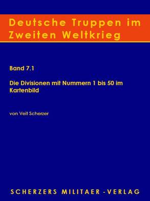 Deutsche Truppen im Zweiten Weltkrieg Band 7.1 Die Divisionen mit Nummern 1 bis 50 – Einsatzwege im Kartenbild von Scherzer,  Veit