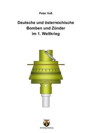 Deutsche und österreichische Bomben und Zünder im 1. Weltkrieg von Voss,  Peter