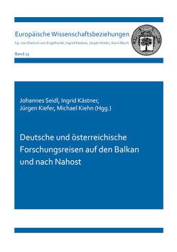 Deutsche und österreichische Forschungsreisen auf den Balkan und nach Nahost von Kästner,  Ingrid, Kiefer ,  Jürgen, Kiehn,  Michael, Seidl,  Johannes