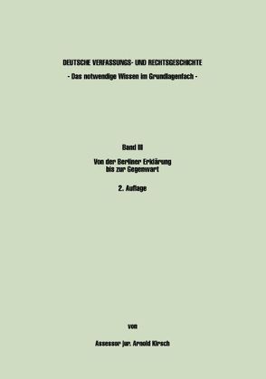 Deutsche Verfassungs- und Rechtsgeschichte. Band III – Das notwendige Wissen im Grundlagenfach von Kirsch,  Arnold