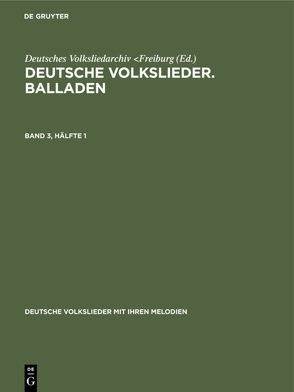 Deutsche Volkslieder. Balladen / Deutsche Volkslieder. Balladen. Band 3, Hälfte 1 von Deutsches Volksliedarchiv Freiburg