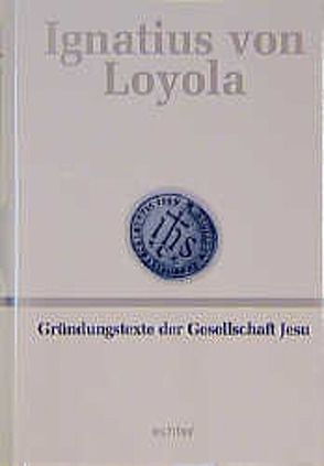 Deutsche Werkausgabe / Gründungstexte der Gesellschaft Jesu von Ignatius von Loyola, Knauer,  Peter