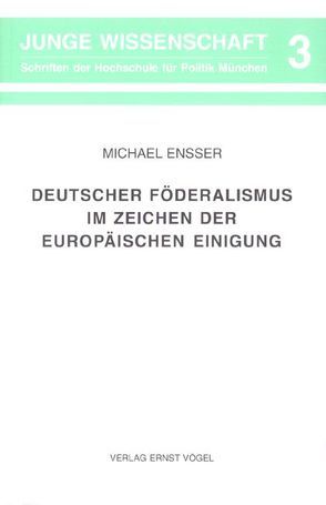 Deutscher Föderalismus im Zeichen der Europäischen Einigung von Ensser,  Michael