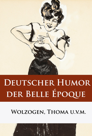 Deutscher Humor der Belle Époque von Thoma,  Ludwig, Wolzogen,  Ernst von