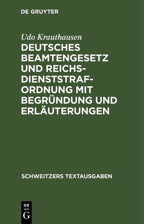 Deutsches Beamtengesetz und Reichsdienststrafordnung mit Begründung und Erläuterungen von Krauthausen,  Udo