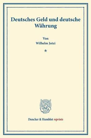 Deutsches Geld und deutsche Währung. von Jutzi,  Wilhelm