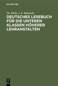 Deutsches Lesebuch für die unteren Klassen höherer Lehranstalten von Dielis,  Th., Heinrichs,  J.E.