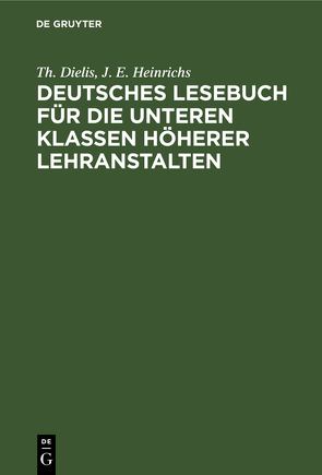 Deutsches Lesebuch für die unteren Klassen höherer Lehranstalten von Dielis,  Th., Heinrichs,  J.E.