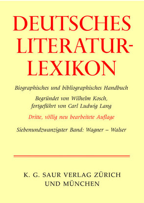 Deutsches Literatur-Lexikon / Wagner – Walser von Achnitz,  Wolfgang, Hagestedt,  Lutz, Kosch,  Wilhelm, Müller,  Mario, Ort,  Claus-Michael, Sdzuj,  Reimund B.