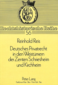 Deutsches Privatrecht in den Weistümern der Zenten Schriesheim und Kirchheim von Reis,  Reinhold