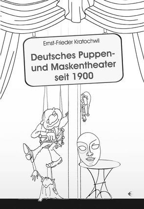 Deutsches Puppen- und Maskentheater seit 1900 von Kratochwill,  Ernst-Frieder