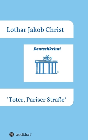 Deutschkrimi – Toter, Pariser Straße von Christ,  Lothar Jakob