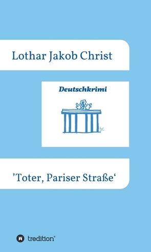 Deutschkrimi – Toter, Pariser Straße von Christ,  Lothar Jakob