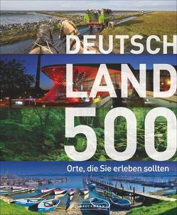 Deutschland – 500 Orte, die Sie erleben sollten von Bayer,  Antje, Benstem,  Anke, Engel,  Dorothée, Eva Becker, Haafke,  Udo, Heinze,  Ottmar, Hoffmann,  Sibylle, Jenner,  Judith, Karl,  Roland F., Mentzel,  Britta, Merten,  Christoph, Ney,  Norbert, Pasdzior,  Michael, Pietraszek,  Nadja, Piske,  Sandra, Rusch,  Barbara, Späth,  Anette, Ulrike Katrin Peters,  Karsten-Thilo Raab, von Czarnowski,  Annette, Wiesner,  Linde, Winzker,  Thomas