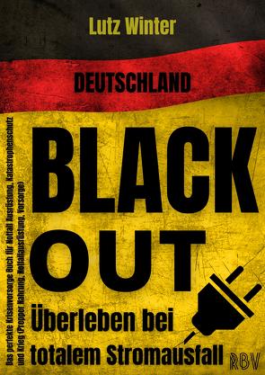 Deutschland BLACKOUT – Überleben bei totalem Stromausfall: Das perfekte Krisenvorsorge Buch für Notfall Ausrüstung, Katastrophenschutz und Krieg (Prepper Nahrung, Notfallausrüstung, Vorsorge) von Winter,  Lutz