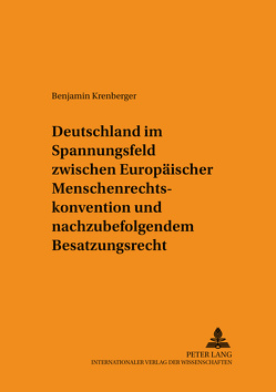 Deutschland im Spannungsfeld zwischen Europäischer Menschenrechtskonvention und nachzubefolgendem Besatzungsrecht von Krenberger,  Benjamin