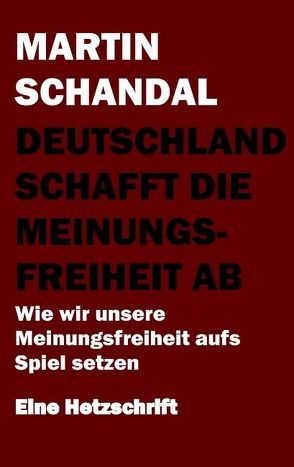 Deutschland schafft die Meinungsfreiheit ab von Schandal,  Martin