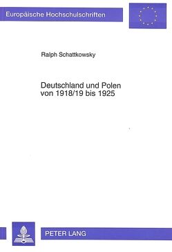 Deutschland und Polen von 1918/19 bis 1925 von Schattkowsky,  Ralph