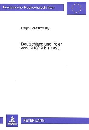 Deutschland und Polen von 1918/19 bis 1925 von Schattkowsky,  Ralph