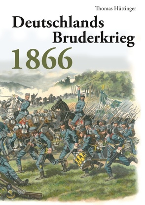 Deutschlands Bruderkrieg 1866 von Hüttinger,  Thomas