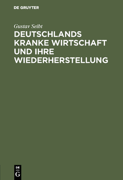 Deutschlands kranke Wirtschaft und ihre Wiederherstellung von Seibt,  Gustav