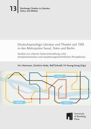 Deutschsprachige Literatur und Theater seit 1945 in den Metropolen Seoul, Tokio und Berlin von Hermann,  Iris, Itoda,  Soichiro, Schnell,  Ralf, Song,  Hi-Young