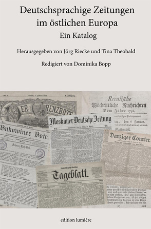 Deutschsprachige Zeitungen im östlichen Europa. Ein Katalog. von Bopp,  Dominika, Riecke,  Jörg, Theobald,  Tina