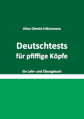 Deutschtests für pfiffige Köpfe Ein Lehr- und Übungsbuch von Olenici-Crăciunescu,  Alina