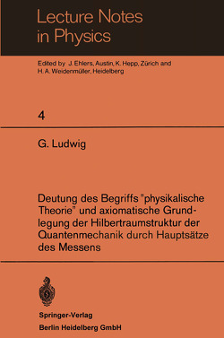 Deutung des Begriffs „physikalische Theorie“ und axiomatische Grundlegung der Hilbertraumstruktur der Quantenmechanik durch Hauptsätze des Messens von Ludwig,  Günther