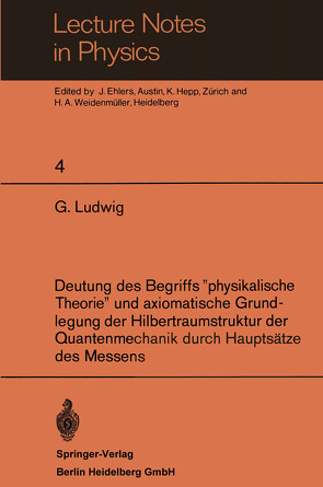 Deutung des Begriffs „physikalische Theorie“ und axiomatische Grundlegung der Hilbertraumstruktur der Quantenmechanik durch Hauptsätze des Messens von Ludwig,  Günther