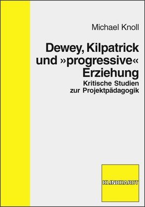 Dewey, Kilpatrick und „progressive“ Erziehung von Knoll,  Michael