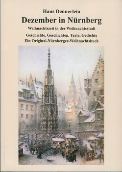 Dezember in Nürnberg. Weihnachtszeit in der Weihnachtsstadt. von Bröger,  Friedrich, Dennerlein,  Hans, Kocher,  Peter, Ritter,  Johann Lorenz