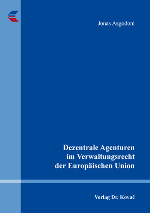 Dezentrale Agenturen im Verwaltungsrecht der Europäischen Union von Asgodom,  Jonas