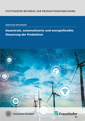 Dezentrale, automatisierte und energieflexible Steuerung der Produktion. von Weckmann,  Sebastian